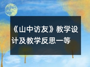 《山中訪友》教學(xué)設(shè)計及教學(xué)反思一等獎