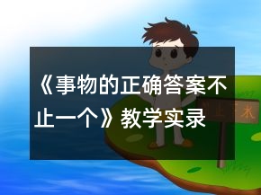 《事物的正確答案不止一個(gè)》教學(xué)實(shí)錄及反思一等獎(jiǎng)