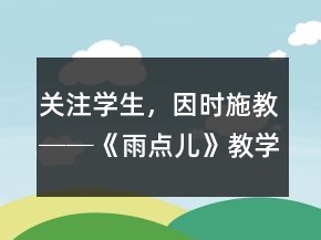 關(guān)注學(xué)生，因時(shí)施教──《雨點(diǎn)兒》教學(xué)案例與反思一等獎(jiǎng)