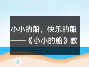 小小的船，快樂(lè)的船──《小小的船》教學(xué)案例及反思一等獎(jiǎng)