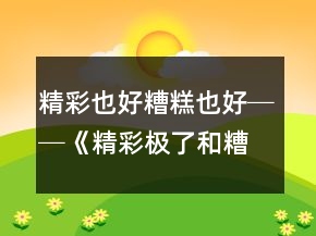 精彩也好糟糕也好──《精彩極了和糟糕透了》教學(xué)案例與反思一等獎
