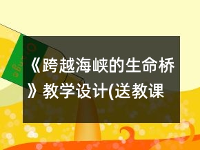 《跨越海峽的生命橋》教學(xué)設(shè)計(jì)(送教課)與教后反思一等獎(jiǎng)