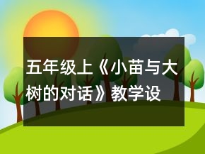 五年級上《小苗與大樹的對話》教學(xué)設(shè)計及反思一等獎