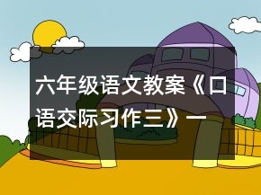 六年級語文教案《口語交際習(xí)作三》一等獎
