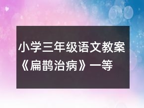 小學(xué)三年級語文教案《扁鵲治病》一等獎