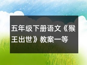 五年級(jí)下冊(cè)語(yǔ)文《猴王出世》教案一等獎(jiǎng)