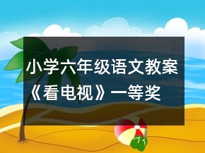 小學(xué)六年級(jí)語文教案《看電視》一等獎(jiǎng)