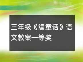三年級(jí)《編童話(huà)》語(yǔ)文教案一等獎(jiǎng)
