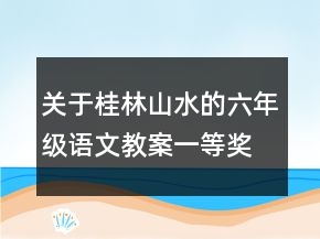 關(guān)于桂林山水的六年級(jí)語文教案一等獎(jiǎng)