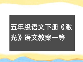 五年級(jí)語(yǔ)文下冊(cè)《激光》語(yǔ)文教案一等獎(jiǎng)