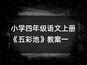 小學(xué)四年級(jí)語(yǔ)文上冊(cè)《五彩池》教案一等獎(jiǎng)
