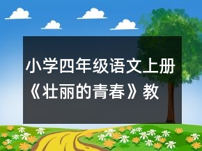 小學(xué)四年級(jí)語(yǔ)文上冊(cè)《壯麗的青春》教案一等獎(jiǎng)