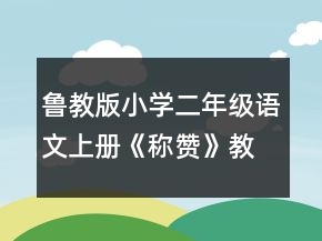 魯教版小學(xué)二年級(jí)語文上冊(cè)《稱贊》教學(xué)設(shè)計(jì)一等獎(jiǎng)