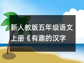 新人教版五年級(jí)語文上冊(cè)《有趣的漢字》教案一等獎(jiǎng)