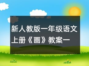 新人教版一年級(jí)語(yǔ)文上冊(cè)《畫》教案一等獎(jiǎng)