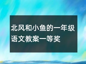 北風(fēng)和小魚的一年級語文教案一等獎