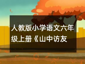 人教版小學(xué)語文六年級上冊《山中訪友》說課稿范文一等獎