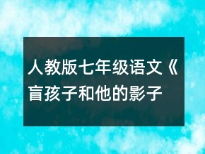 人教版七年級語文《盲孩子和他的影子》說課稿一等獎