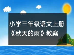 小學(xué)三年級(jí)語(yǔ)文上冊(cè)《秋天的雨》教案一等獎(jiǎng)