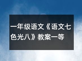 一年級(jí)語(yǔ)文《語(yǔ)文七色光八》教案一等獎(jiǎng)