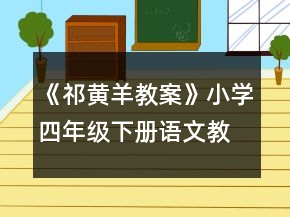 《祁黃羊教案》小學(xué)四年級(jí)下冊(cè)語(yǔ)文教案一等獎(jiǎng)