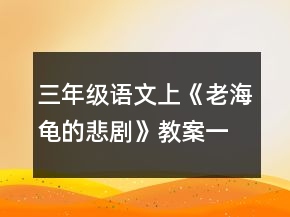 三年級(jí)語(yǔ)文上《老海龜?shù)谋瘎　方贪敢坏泉?jiǎng)