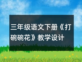 三年級語文下冊《打碗碗花》教學設(shè)計一等獎