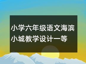 小學(xué)六年級語文海濱小城教學(xué)設(shè)計一等獎