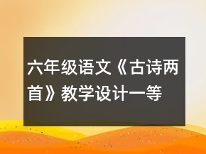 六年級語文《古詩兩首》教學(xué)設(shè)計一等獎