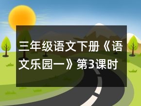 三年級語文下冊《語文樂園一》第3課時教案一等獎