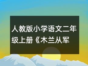 人教版小學語文二年級上冊《木蘭從軍》教案一等獎