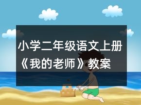 小學(xué)二年級語文上冊《我的老師》教案一等獎