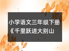 小學(xué)語文三年級(jí)下冊(cè)《千里躍進(jìn)大別山》教案一等獎(jiǎng)