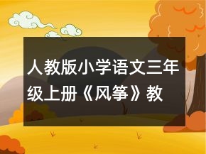 人教版小學(xué)語(yǔ)文三年級(jí)上冊(cè)《風(fēng)箏》教案一等獎(jiǎng)