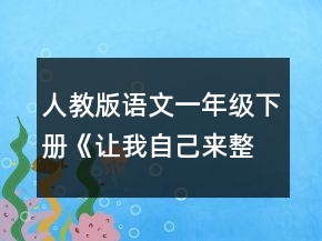 人教版語文一年級下冊《讓我自己來整理》優(yōu)秀教案一等獎