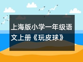 上海版小學(xué)一年級語文上冊《玩皮球》教案一等獎