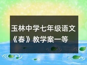 玉林中學(xué)七年級語文《春》教學(xué)案一等獎