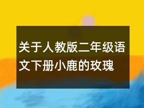 關(guān)于人教版二年級(jí)語(yǔ)文下冊(cè)小鹿的玫瑰花教案一等獎(jiǎng)