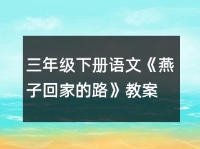 三年級下冊語文《燕子回家的路》教案一等獎