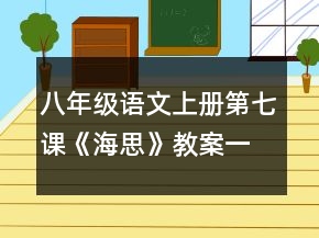 八年級語文上冊第七課《海思》教案一等獎