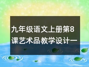 九年級語文上冊第8課藝術(shù)品教學(xué)設(shè)計(jì)一等獎(jiǎng)