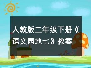 人教版二年級(jí)下冊(cè)《語(yǔ)文園地七》教案范文一等獎(jiǎng)