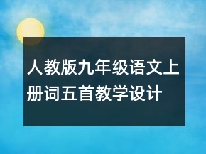 人教版九年級(jí)語文上冊(cè)詞五首教學(xué)設(shè)計(jì)一等獎(jiǎng)