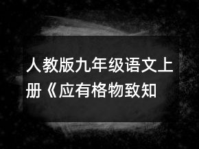 人教版九年級語文上冊《應(yīng)有格物致知精神》教學設(shè)計范文一等獎