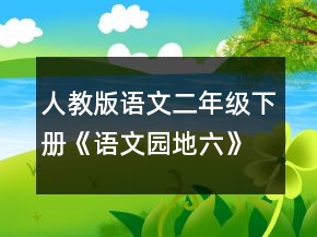 人教版語文二年級下冊《語文園地六》優(yōu)秀課教學(xué)設(shè)計及說課稿一等獎