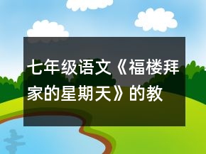 七年級語文《福樓拜家的星期天》的教學(xué)設(shè)計(jì)一等獎