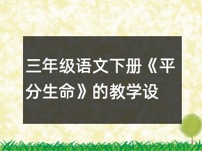 三年級(jí)語文下冊(cè)《平分生命》的教學(xué)設(shè)計(jì)一等獎(jiǎng)