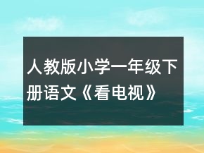 人教版小學(xué)一年級下冊語文《看電視》優(yōu)秀教案一等獎