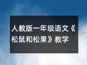人教版一年級語文《松鼠和松果》教學(xué)設(shè)計(jì)一等獎