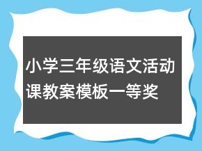 小學(xué)三年級語文活動課教案模板一等獎